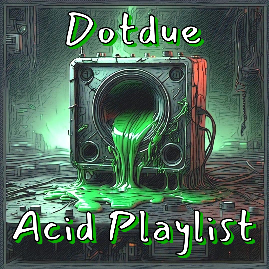 Dotdue Acid Playlist on Spotify!